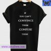 If You Cant Convince T Shirt