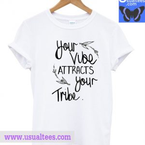 Your Vibe Attracts Your Tribe T shirt