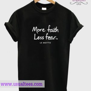 More Faith Less Fear T Shirt