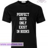Perfect Boys Only Exist In Books T Shirt