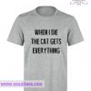 When I Die My Cat Gets Everything T Shirt