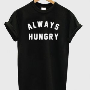 Always Hungry T Shirt