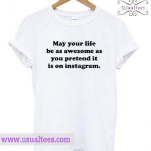 May Your Life Be As Awesome T Shirt