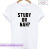 Study Or Nah T Shirt