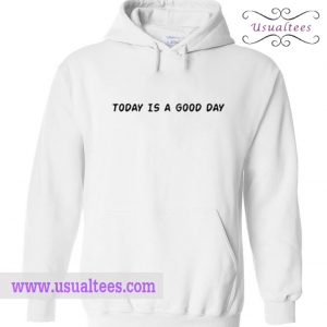 Today Is A Good Day Hoodie