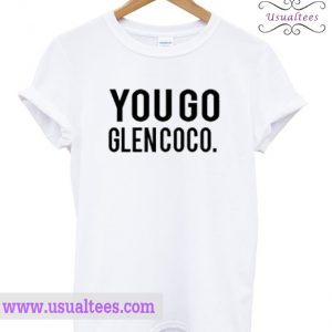 You Go Glen Coco T Shirt