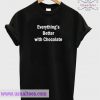 Everything's Better With Chocolate T Shirt