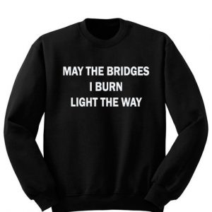 May The Bridges I Burn Sweatshirt