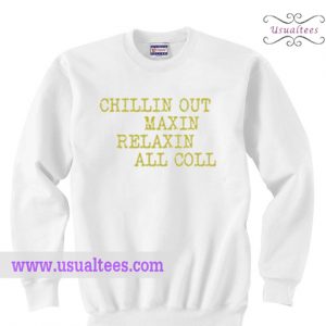 Chillin Out Maxin Relaxin All Coll Sweatshirt