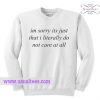 Im So Sorry It Just That I Literally Do Not Care All Sweatshirt