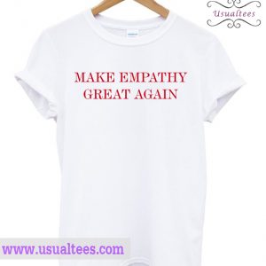 Make Empathy Great Again Anti Trump T-Shirt