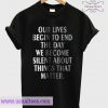 Our Lives Begin To End The Day We Become Silent T Shirt