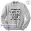 So Wake Me Up When School Is Over Sweatshirt