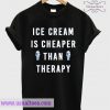 Ice Cream Is Cheaper Than Therapy T-shirt
