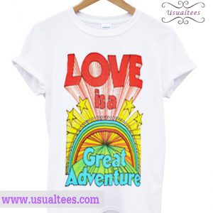 Love Is A Great Adventure T-shirt