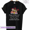 Good coffee and a good friend the perfect combination T shirt