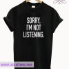 Sorry i’m not listening t-shirt