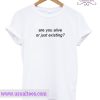 Are You Alive Or Just Existing T-Shirt