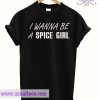 I Wanna Be A Spice Girl T shirt