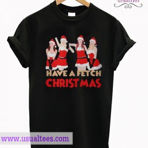 Mean girls have a fetch Christmas T shirt