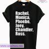 Rachel Monica Phoebe Joey Chandler Ross T Shirt