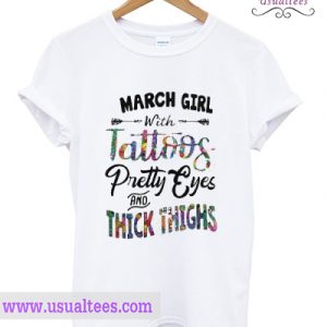 March Girl With Tattoos Pretty Eyes And Thick Thighs T shirt