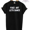 FUCK ART Lets Dance T-shirt